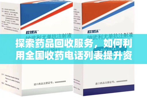 南阳探索药品回收服务，如何利用全国收药电话列表提升资源利用率