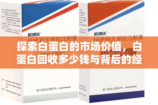 南阳探索白蛋白的市场价值，白蛋白回收多少钱与背后的经济学