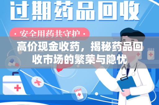 南阳高价现金收药，揭秘药品回收市场的繁荣与隐忧